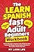 The Learn Spanish Fast for Adult Beginners 3-in-1 Workbook: Master Spanish in 30 Days with 15-Minute Daily Lessons + Perfect Pronunciation Secrets to Sound Like a Native Speaker
