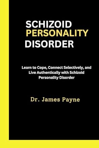 Schizoid Personality Disorder: Learn to Cope, Connect Selectively, and Live Authentically with Schizoid Personality Disorder