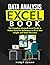 Data Analysis Excel Book: The Complete Microsoft Excel Guide to Master Powerful Techniques to Drive Data Insights and Smart Decisions