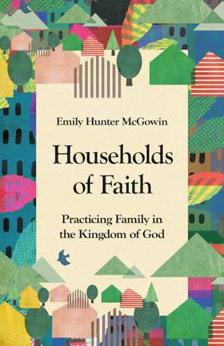 Households of Faith: Practicing Family in the Kingdom of God (Paperback)