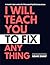 I Will Teach You To Fix Anything: A simple 3-step system for fixing anything life throws at you