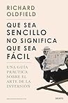 Que sea sencillo no significa que sea fácil: Una guía práctica sobre el arte de la inversión Que sea sencillo no significa que sea fácil: Una guía práctica sobre el arte de la inversión