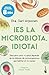 ¡Es la microbiota, idiota!: Descubre cómo tu salud depende de los billones de microorganismos que habitan en tu cuerpo