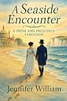A Seaside Encounter: A Pride and Prejudice Variation A Seaside Encounter: A Pride and Prejudice Variation