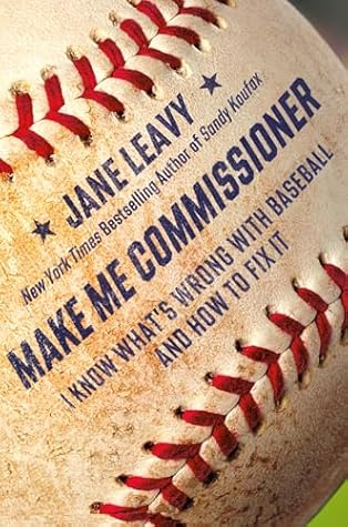 Make Me Commissioner: I Know What’s Wrong With Baseball and How to Fix It