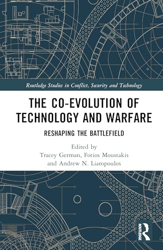 The Co-evolution of Technology and Warfare (Routledge Studies in Conflict, Security and Technology)