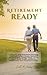 Retirement Ready: A Step-by-Step Retirement Planning Guidebook to Save Money, Maximize Social Security, Budget Wisely, Invest Smart, Build Wealth, and Retire Comfortably with Financial Freedom