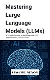 Mastering Large Language Models (LLMs): A Practical Guide to Building with GPT, Transformers, and AI Tools