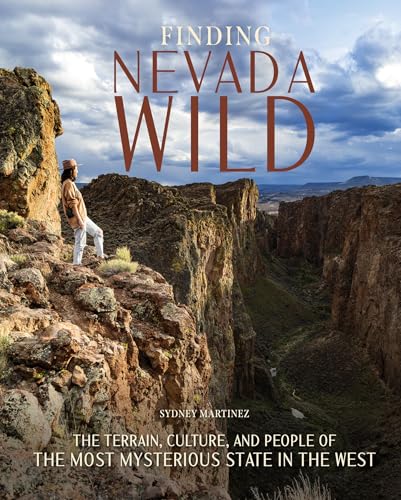 Finding Nevada Wild: The Terrain, Culture, and People of the Most Mysterious State in the West (Hardcover)