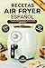 RECETAS AIR FRYER ESPAÑOL: ...