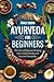Ayurveda for Beginners: The...