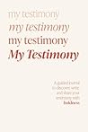 My Testimony: A Guided Journal to Discover, Write and Share Your Testimony with Boldness My Testimony: A Guided Journal to Discover, Write and Share Your Testimony with Boldness