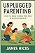 Unplugged Parenting: How to...