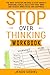 STOP OVERTHINKING: WORKBOOK: The Most Effective Method to Stop Anxiety, Overcome Stress, Declutter your Mind and Achieve Inner Peace and Happiness