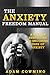 The Anxiety Freedom Manual: A Step By Step Guide To Becoming Free Of Anxiety