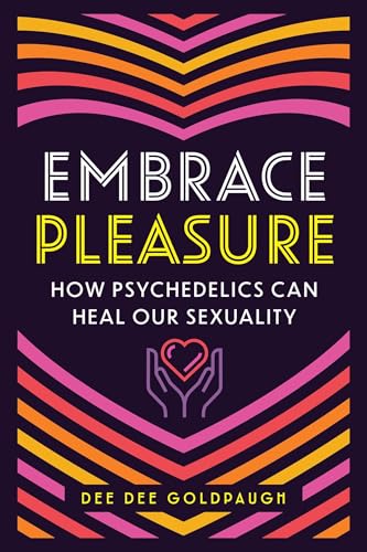 Embrace Pleasure: How Psychedelics Can Heal Our Sexuality (Paperback)