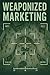 Weaponized Marketing