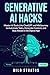 Generative AI Hacks: Master AI Tools Like ChatGPT and MidJourney to Automate Tasks, Generate Content, and Stay Ahead in the Digital Age