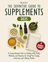 The Definitive Guide to Supplements: A Science-Backed Path to Healing with Herbs, Minerals, and Vitamins for Drug-Free Energy, Immunity, and Lifelong Vitality The Definitive Guide to Supplements: A Science-Backed Path to Healing with Herbs, Minerals, and Vitamins for Drug-Free Energy, Immunity, and Lifelong Vitality