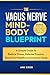 The Vagus Nerve Mind-Body Blueprint by Anne Benson
