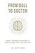 From Dull To Doctor: How I Trained My Brain To Thrive, And How You Can Too