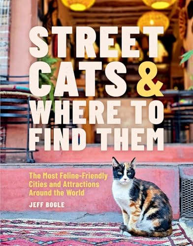 Street Cats & Where to Find Them: The Most Feline-Friendly Cities and Attractions Around the World (Hardcover)