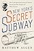New York's Secret Subway by Matthew Algeo