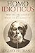 Homo Idioticus: Why We Are Stupid and What to Do About It