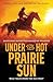 Under the Hot Prairie Sun: ...