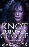 Knot Their Damn Choice by Mara Onyx