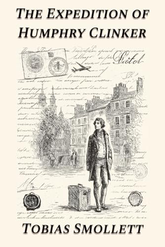 The Expedition of Humphry Clinker: A Satirical Journey Through 18th-Century Britain: Classic British Literature Meets Social Commentary