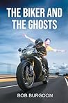 The Biker And The Ghosts by Bob Burgoon The Biker And The Ghosts by Bob Burgoon