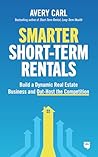 Smarter Short-Term Rentals: Build a Dynamic Real Estate Business and Out-Host the Competition