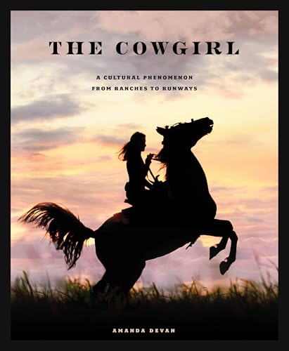 The Cowgirl: A Cultural Phenomenon from Ranches to Runways (Hardcover)