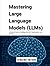 Mastering Large Language Models (LLMs): A Practical Guide to Building with GPT, Transformers, and AI Tools