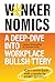 W*nkernomics *CXLD*: How to Thrive in a World of Workplace Bullsh*t
