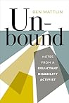Unbound: Notes from a Reluctant Disability Activist Unbound: Notes from a Reluctant Disability Activist