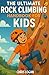 The Ultimate Rock Climbing Handbook for Kids by Chris Logan