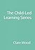 The Child-Led Learning Series by Clare Wood