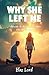 Why She Left Me: A Guide To Becoming The Man She Never Leaves (Men's self help Book 1)