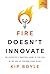 Fire Doesn’t Innovate: The ...