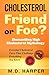 Cholesterol: Friend or Foe?...
