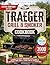 TRAEGER GRILL & SMOKER COOKBOOK: Master Your Grill Like A Pitmaster With 2000 Days Of delicious and easy recipes, Step-By-Step Smoking Techniques, And Expert Tips For Foolproof Grilling