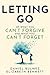Letting Go: Of What You Can’t Forgive And What You Can’t Forget