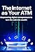 The Internet as Your ATM: E...
