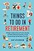 Things To Do In Retirement:...