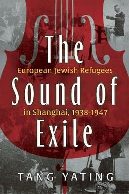The Sound of Exile: European Jewish Refugees in Shanghai, 1938-1947 (Modern Jewish History)