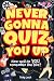 Never Gonna Quiz You Up: Th...
