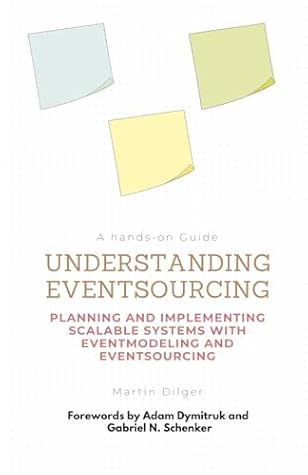 Understanding Eventsourcing: Planning and Implementing scalable Systems with Eventmodeling and Eventsourcing