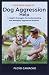 Pets Pros Guide to Dog Aggr...